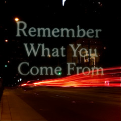 Remember What You Come From
