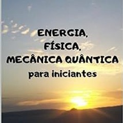 @* Energia, Física, Mecânica Quântica para iniciantes (Portuguese Edition) BY: jose donizeti de