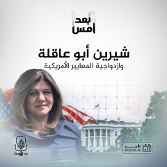 شيرين أبو عاقلة وازدواجية المعايير الأمريكية