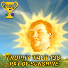 Trophy Talk Podcast - Episode 136: Ray of Sunshine