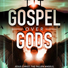 GET EPUB ✉️ Gospel Over Gods: Jesus Christ, the Fallen Angels, and the Supernatural W