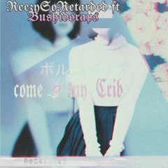 ReezySoRetarded + BushidoRaps - Come To My Crib (Milanezie + Nastynas) [DJBANNED + DJGREN8DE + BEEZ]