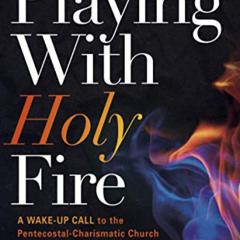 [ACCESS] KINDLE 📗 Playing With Holy Fire: A Wake-Up Call to the Pentecostal-Charisma