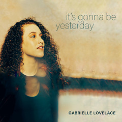 Gabrielle Lovelace - "It's Gonna Be Yesterday"