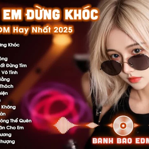 Cô Gái À Em Đừng Khóc Remix ♫ BXH Nhạc Trẻ EDM Hot Trend TRIỆU VIEW - Top 30 Bản EDM TikTok Hay 2025