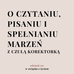 Odc. 110. O książkach i spełnianiu marzeń z Czułą Korektorką.