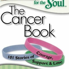 [View] [EBOOK EPUB KINDLE PDF] Chicken Soup for the Soul: The Cancer Book: 101 Stories of Courage, S