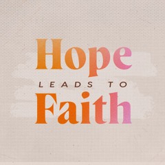 Hope Leads to Faith
