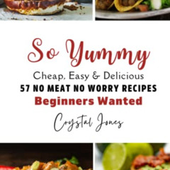 ACCESS PDF 📌 SO YUMMY Cheap, Easy & Delicious 57 NO MEAT NO WORRY RECIPES - Beginner