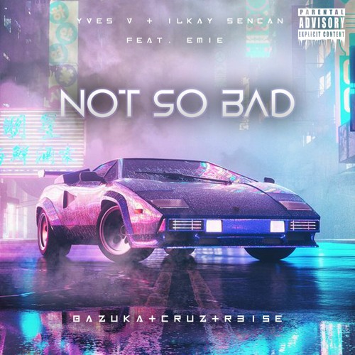 NOT SO BAD - BAZUKA, CRUZ & REISE (FREE DL)