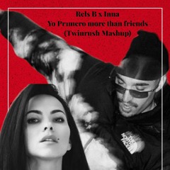 Rels B X Inna Ft Daddy Yankee - Yo Pr1mero More Than Friends (Twinrush Mashup)