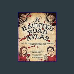 Read$$ ❤ A Haunted Road Atlas: Sinister Stops, Dangerous Destinations, and True Crime Tales ZIP