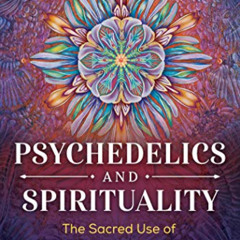 [VIEW] EBOOK 📝 Psychedelics and Spirituality: The Sacred Use of LSD, Psilocybin, and