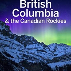 [PDF] Read Lonely Planet British Columbia & the Canadian Rockies (Travel Guide) by  Lonely Planet
