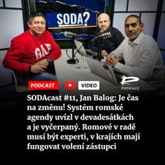 SODAcast #11, Jan Balog: Je čas na změnu! Systém romské agendy uvízl v devadesátkách a je vyčerpaný. Romové v radě musí být experti, v krajích mají fungovat volení zástupci