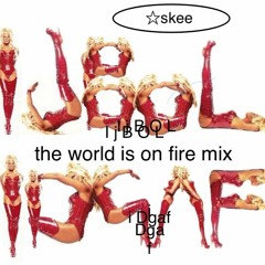 ijbol 'the world is on fire mix' idgaf