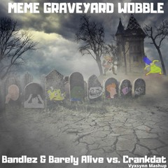 Meme Graveyard Wobble - Bandlez & Barely Alive vs. Crankdat [Vyxsynn Mashup]