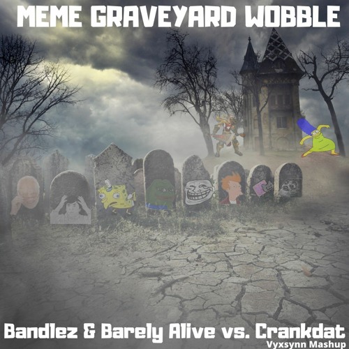 Meme Graveyard Wobble - Bandlez & Barely Alive vs. Crankdat [Vyxsynn Mashup]