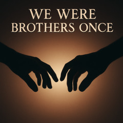 We Were Brothers Once