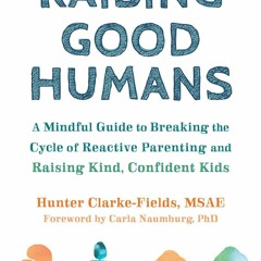 Read Raising Good Humans: A Mindful Guide to Breaking the Cycle of Reactive