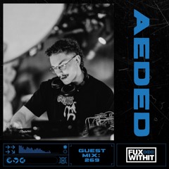FUXWITHIT Guest Mix: 269 - Aeded