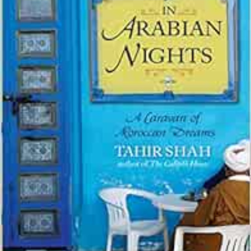Access EBOOK 💗 In Arabian Nights: A Caravan of Moroccan Dreams by Tahir Shah [KINDLE