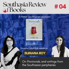 Southasia Review of Books Podcast #04: Sumana Roy on literature from the Southasian provinces