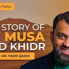 Learnings From The Story of Musa and Khidr - Shaykh Yasir Qadhi