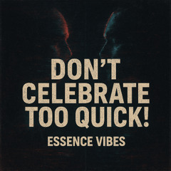 Don't Celebrate Too Quick