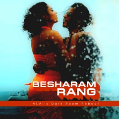 Besharam Rang (ALAi's Dark Room Reboot)