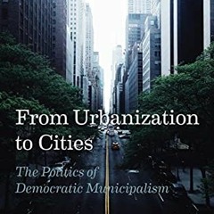 [READ] PDF 📤 From Urbanization to Cities: The Politics of Democratic Municipalism by