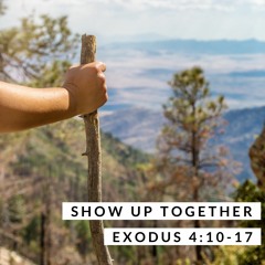 Show Up Together; Exodus 4:10-17