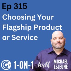 Ep 315: Choosing Your Flagship Product or Service