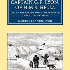 [❤READ ⚡EBOOK⚡] The Private Journal of Captain G. F. Lyon, of HMS Hecla: During the Recent Voya