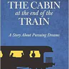 [READ] EBOOK 📒 The Cabin at the End of the Train: A Story About Pursuing Dreams by M