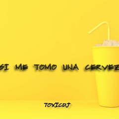 Y Si Me Tomo Una Cerveza (Remix) - ToxicDj