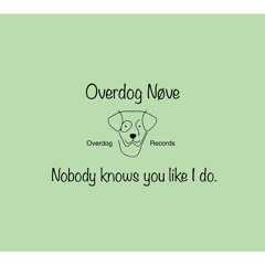 Overdog Nøve - Nobody knows you like I do.