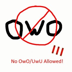 no uwu, owo or :3 allowed!!1!1!! III