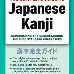 GET [KINDLE PDF EBOOK EPUB] The Complete Guide to Japanese Kanji: Remembering and Understanding the