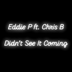 Eddie P ft. Chris B - Didn’t See It Coming