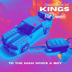 To the Man Who's a Boy  -  Conscience of Kings with Nat Daniels  -  .wav