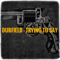 DUBFIELD - TRYING TO SAY
