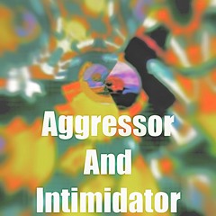 Aggressor and intimidator