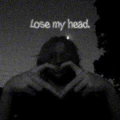 LOSE MY HEAD