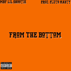 MBF Lil Skootie - From The Bottom (Prod. PlutoNasty)