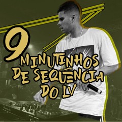 9 MINUTINHOS DE SEQUÊNCIA DO LV