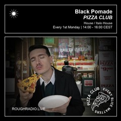 BLACK POMADE - PIZZA CLUB 005.1 - ROUGHRADIO.LIVE