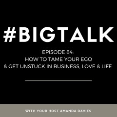 Episode 84 - How to Tame Your Ego & Get Unstuck