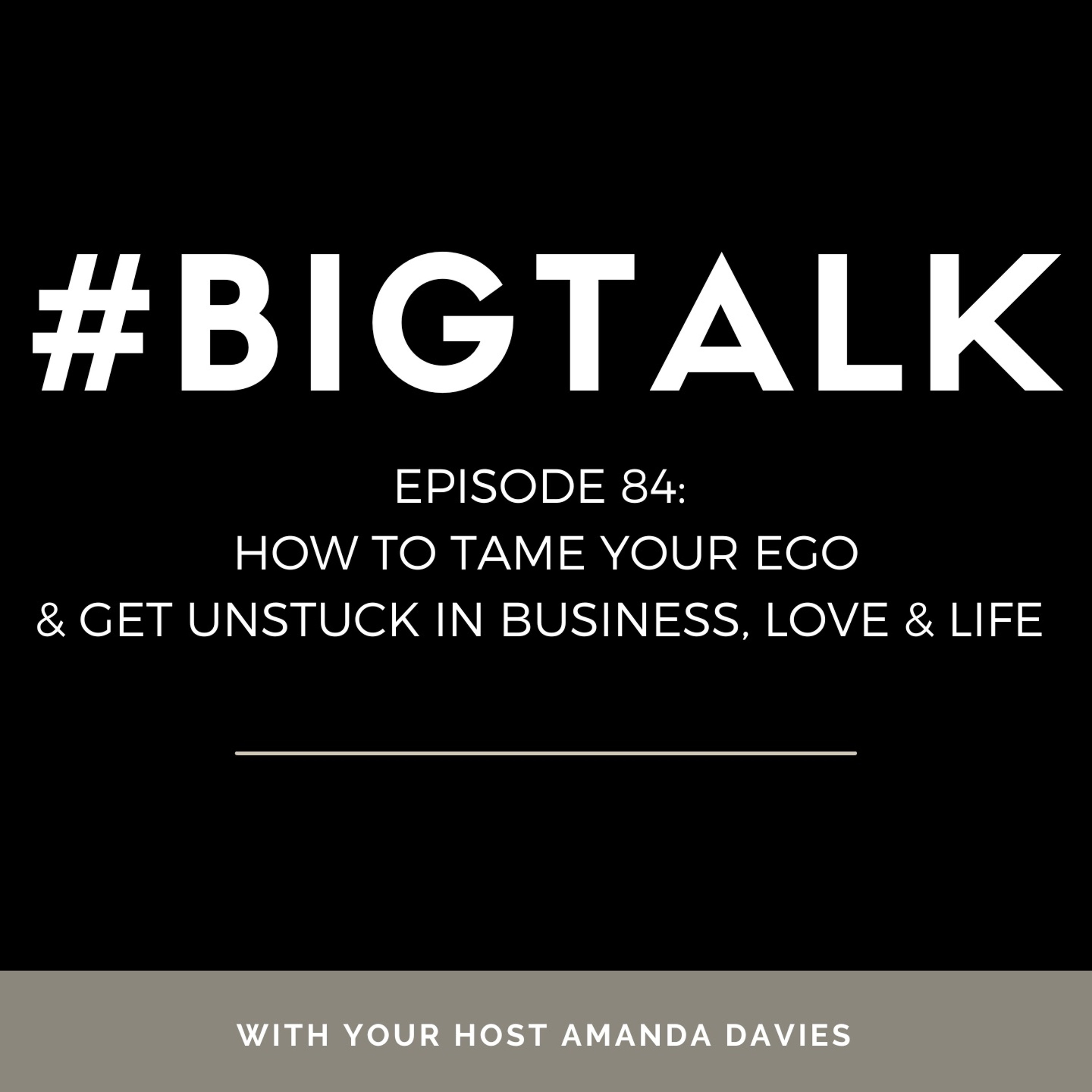 Episode 84 - How to Tame Your Ego & Get Unstuck