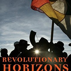 Read [EPUB KINDLE PDF EBOOK] Revolutionary Horizons: Past and Present in Bolivian Pol